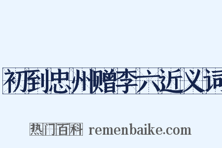 初到忠州赠李六近义词是什么意思的图片